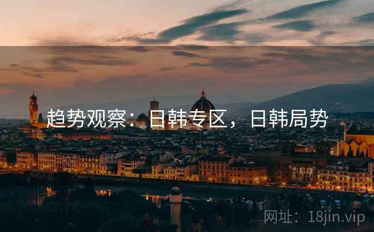 趋势观察：日韩专区，日韩局势